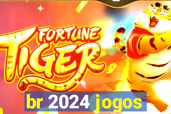 br 2024 jogos